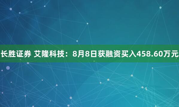 长胜证券 艾隆科技：8月8日获融资买入458.60万元