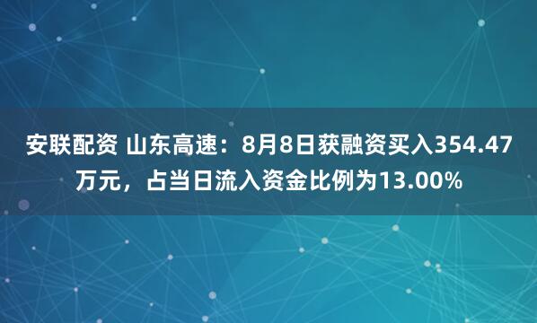 安联配资 山东高速：8月8日获融资买入354.47万元，占当日流入资金比例为13.00%