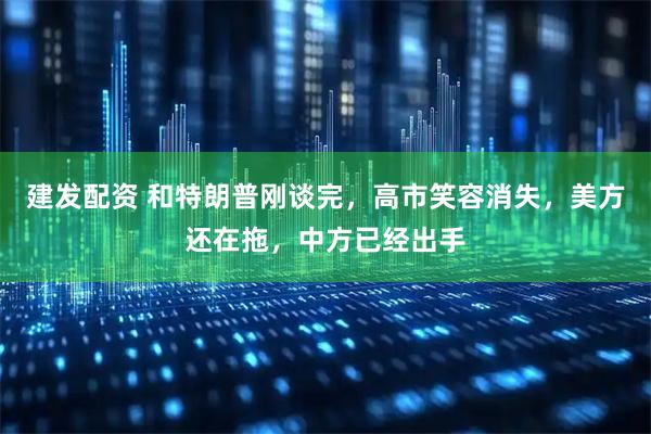 建发配资 和特朗普刚谈完，高市笑容消失，美方还在拖，中方已经出手